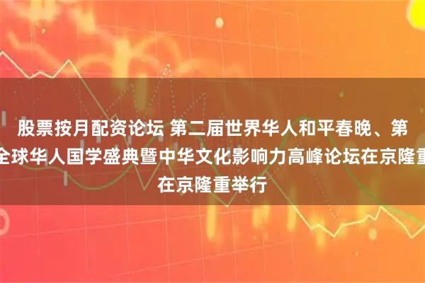 股票按月配资论坛 第二届世界华人和平春晚、第六届全球华人国学盛典暨中华文化影响力高峰论坛在京隆重举行